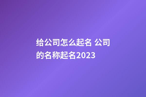 给公司怎么起名 公司的名称起名2023-第1张-公司起名-玄机派